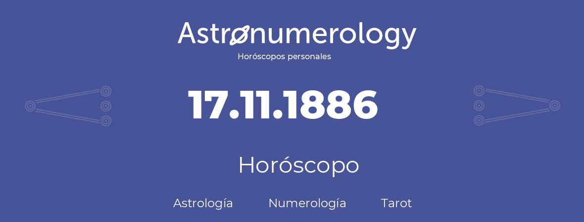 Fecha de nacimiento 17.11.1886 (17 de Noviembre de 1886). Horóscopo.