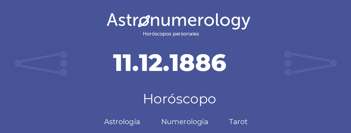 Fecha de nacimiento 11.12.1886 (11 de Diciembre de 1886). Horóscopo.