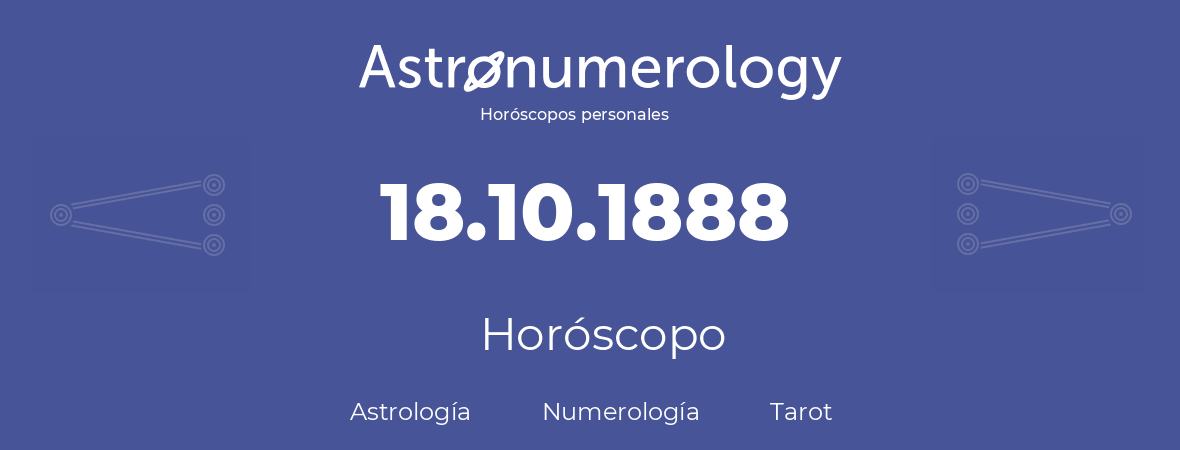 Fecha de nacimiento 18.10.1888 (18 de Octubre de 1888). Horóscopo.