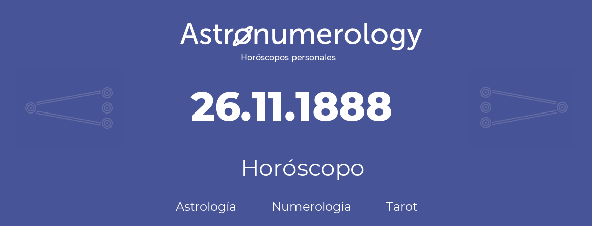 Fecha de nacimiento 26.11.1888 (26 de Noviembre de 1888). Horóscopo.