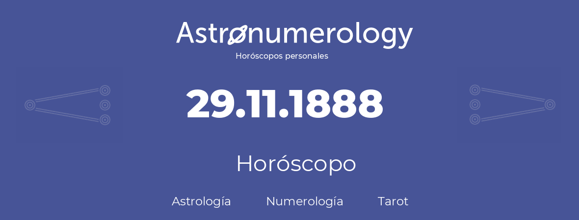 Fecha de nacimiento 29.11.1888 (29 de Noviembre de 1888). Horóscopo.