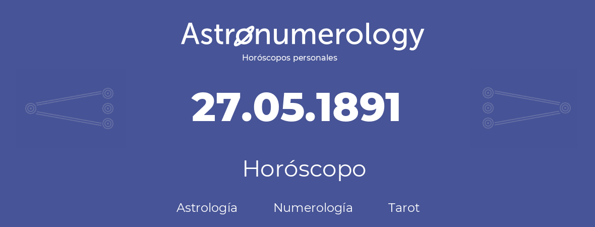 Fecha de nacimiento 27.05.1891 (27 de Mayo de 1891). Horóscopo.