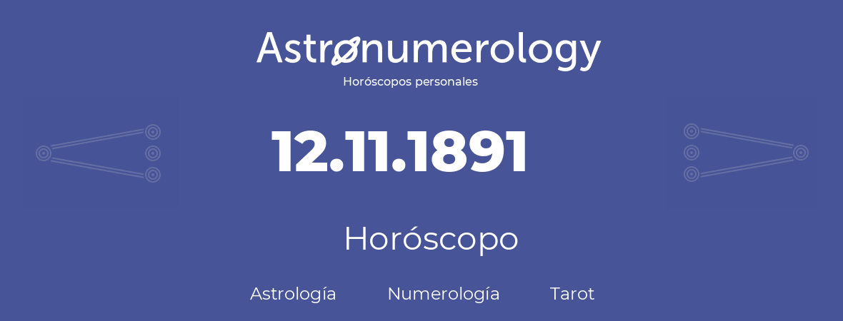 Fecha de nacimiento 12.11.1891 (12 de Noviembre de 1891). Horóscopo.