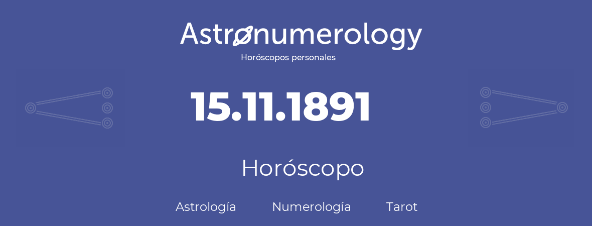 Fecha de nacimiento 15.11.1891 (15 de Noviembre de 1891). Horóscopo.