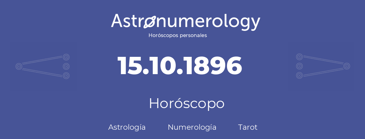 Fecha de nacimiento 15.10.1896 (15 de Octubre de 1896). Horóscopo.