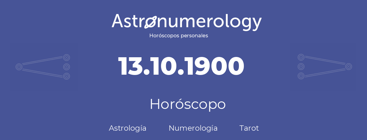 Fecha de nacimiento 13.10.1900 (13 de Octubre de 1900). Horóscopo.