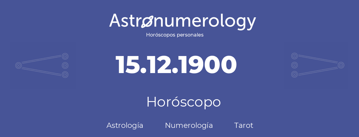 Fecha de nacimiento 15.12.1900 (15 de Diciembre de 1900). Horóscopo.