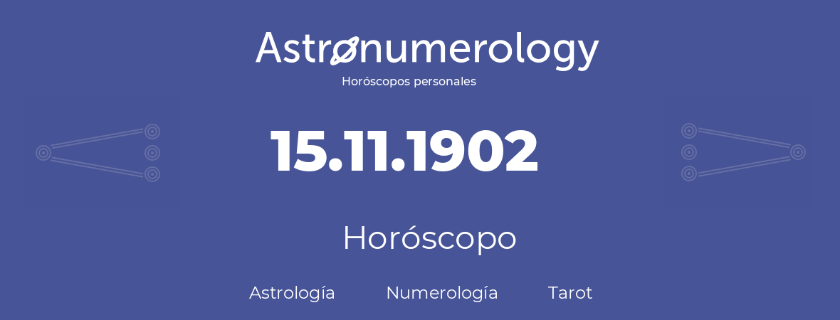 Fecha de nacimiento 15.11.1902 (15 de Noviembre de 1902). Horóscopo.