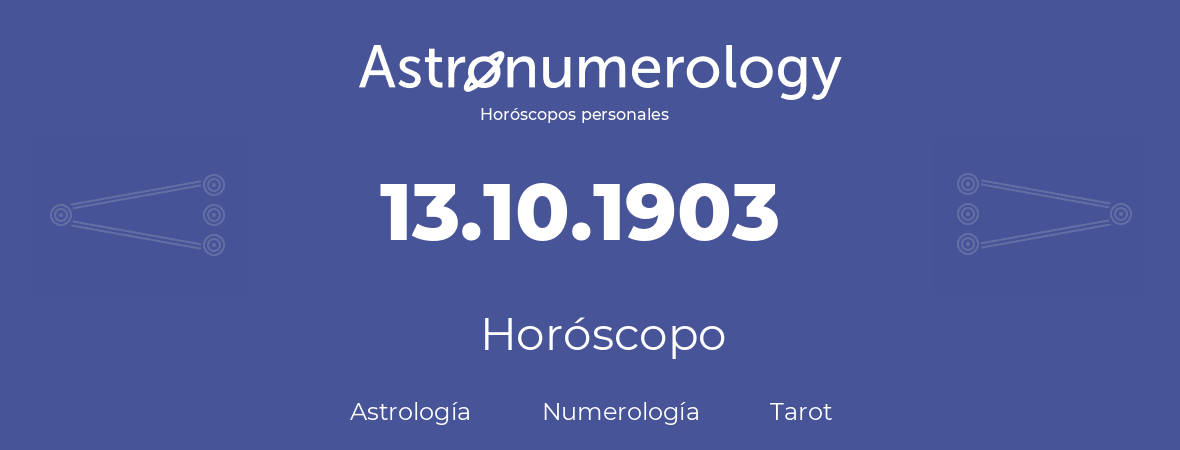 Fecha de nacimiento 13.10.1903 (13 de Octubre de 1903). Horóscopo.