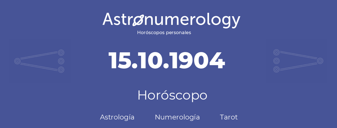 Fecha de nacimiento 15.10.1904 (15 de Octubre de 1904). Horóscopo.