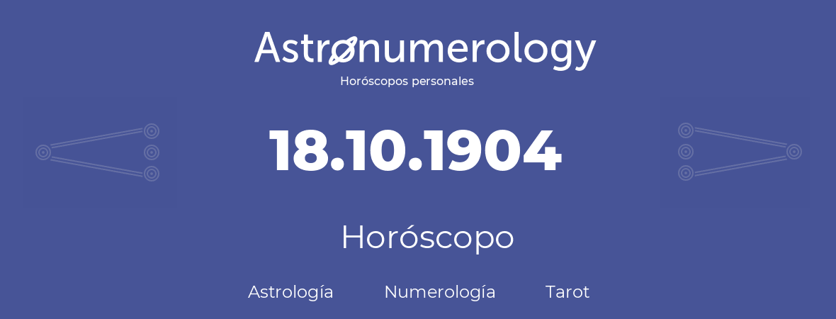 Fecha de nacimiento 18.10.1904 (18 de Octubre de 1904). Horóscopo.