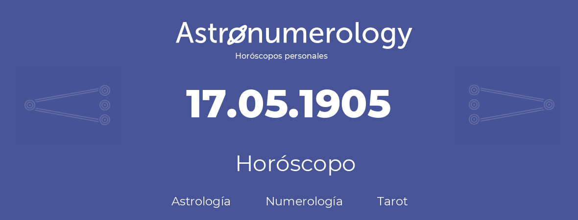 Fecha de nacimiento 17.05.1905 (17 de Mayo de 1905). Horóscopo.