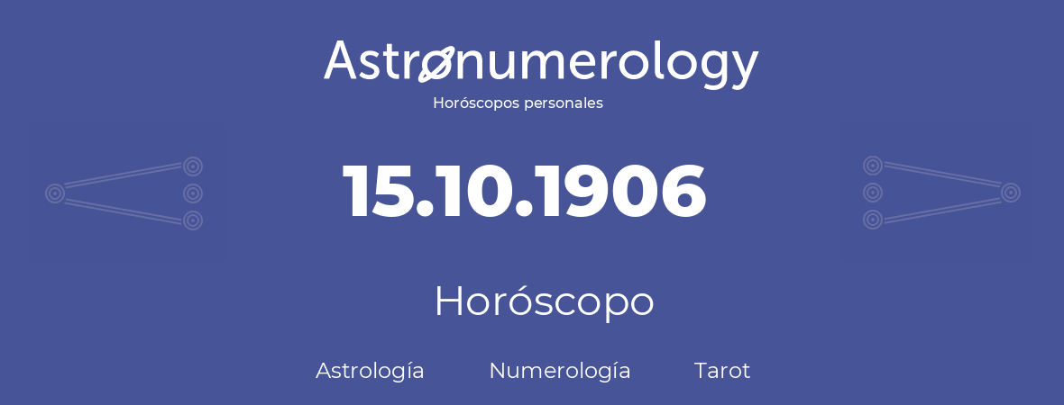 Fecha de nacimiento 15.10.1906 (15 de Octubre de 1906). Horóscopo.