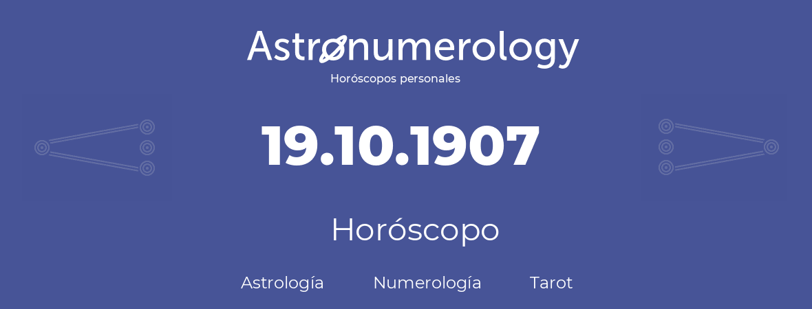 Fecha de nacimiento 19.10.1907 (19 de Octubre de 1907). Horóscopo.