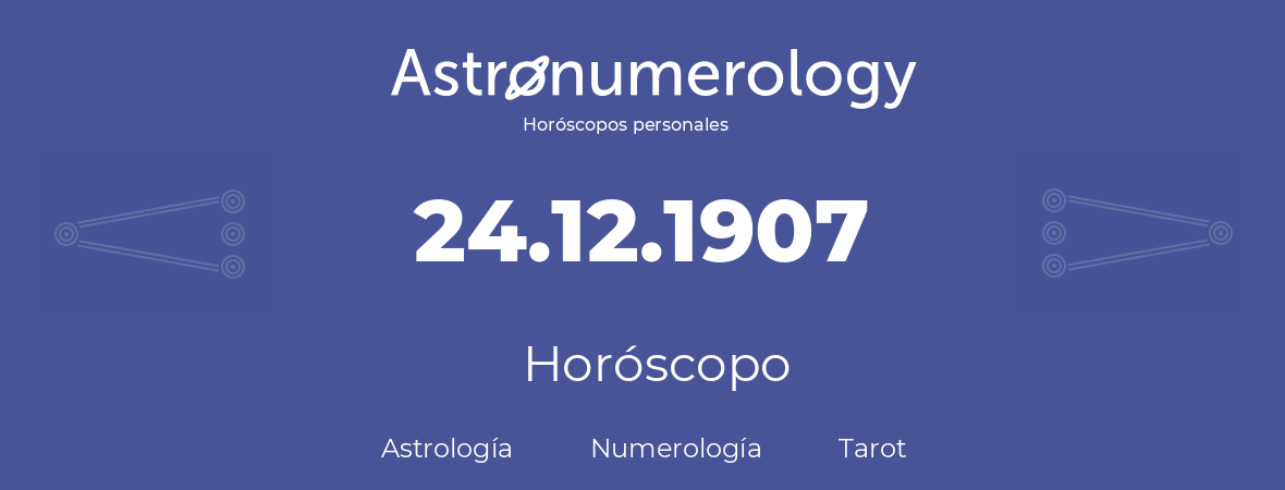 Fecha de nacimiento 24.12.1907 (24 de Diciembre de 1907). Horóscopo.