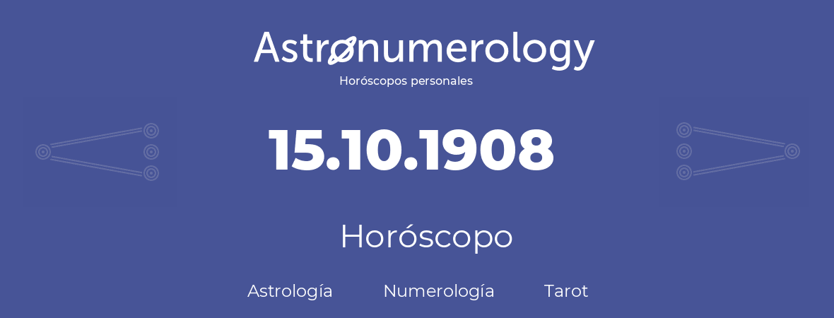Fecha de nacimiento 15.10.1908 (15 de Octubre de 1908). Horóscopo.
