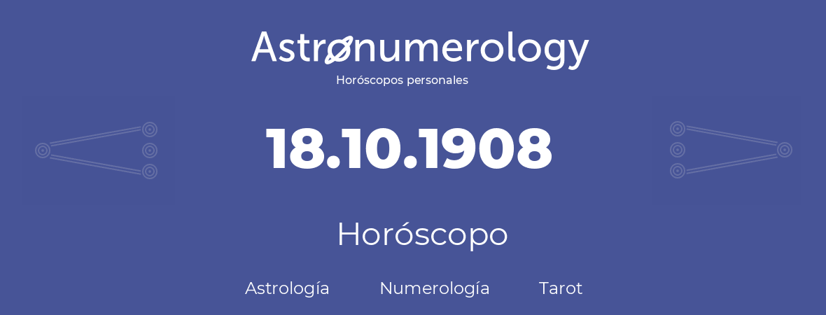 Fecha de nacimiento 18.10.1908 (18 de Octubre de 1908). Horóscopo.