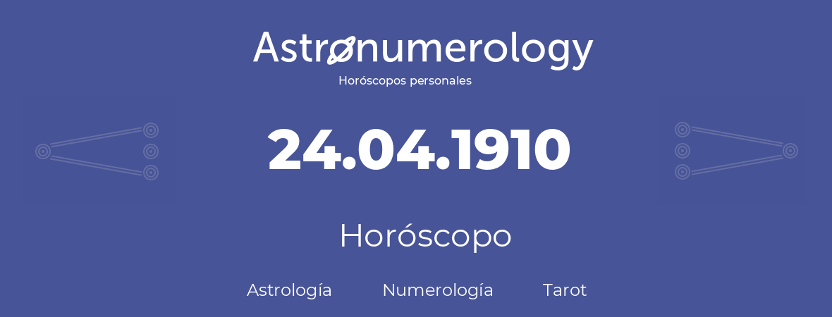 Fecha de nacimiento 24.04.1910 (24 de Abril de 1910). Horóscopo.