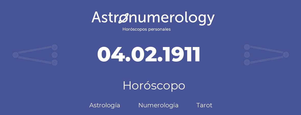Fecha de nacimiento 04.02.1911 (4 de Febrero de 1911). Horóscopo.