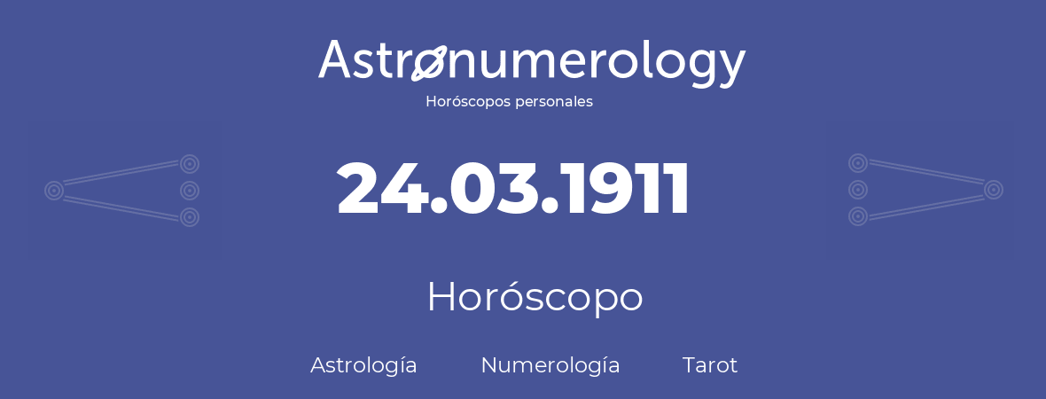 Fecha de nacimiento 24.03.1911 (24 de Marzo de 1911). Horóscopo.