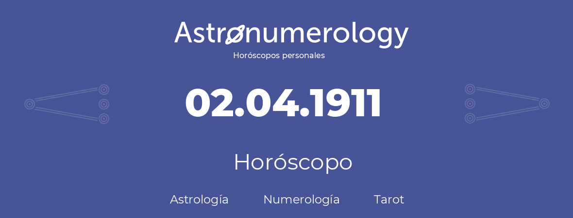 Fecha de nacimiento 02.04.1911 (2 de Abril de 1911). Horóscopo.