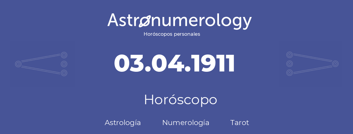 Fecha de nacimiento 03.04.1911 (3 de Abril de 1911). Horóscopo.