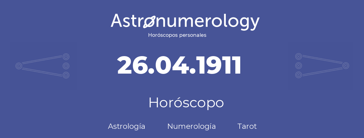 Fecha de nacimiento 26.04.1911 (26 de Abril de 1911). Horóscopo.