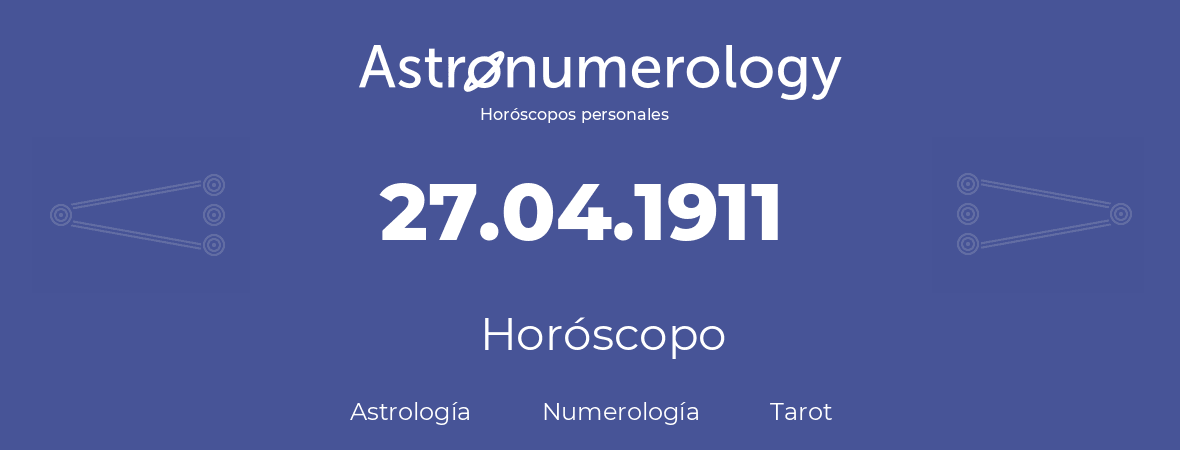 Fecha de nacimiento 27.04.1911 (27 de Abril de 1911). Horóscopo.
