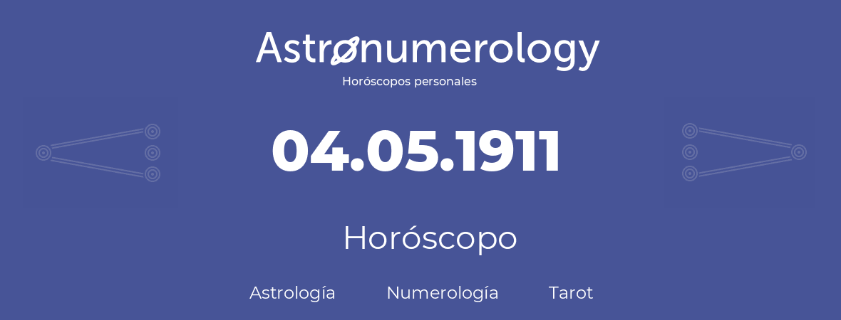 Fecha de nacimiento 04.05.1911 (4 de Mayo de 1911). Horóscopo.