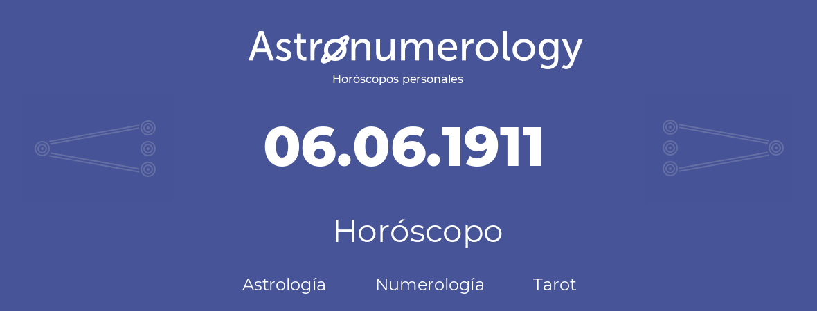 Fecha de nacimiento 06.06.1911 (6 de Junio de 1911). Horóscopo.