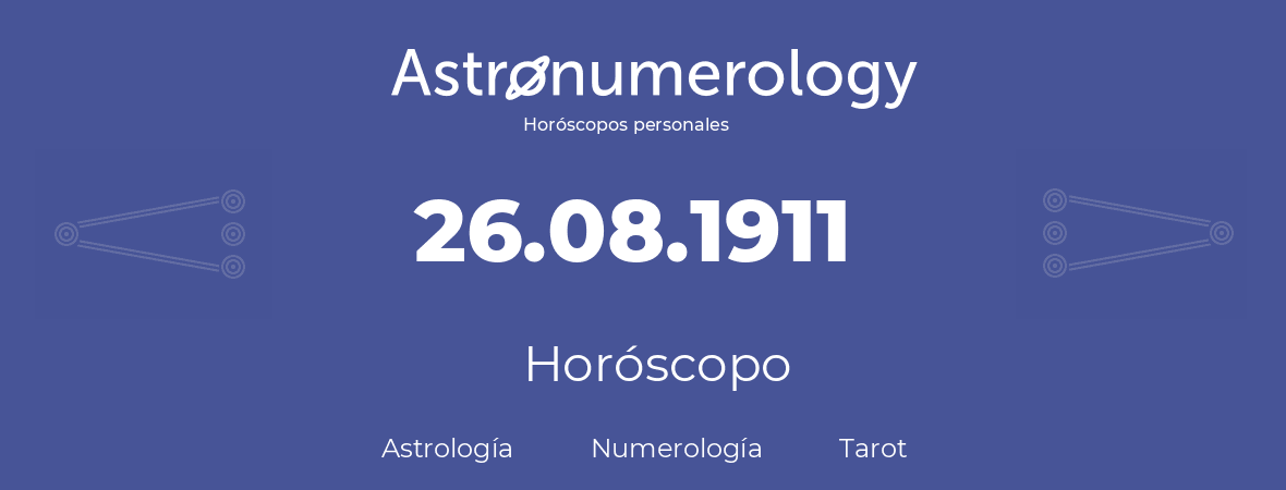 Fecha de nacimiento 26.08.1911 (26 de Agosto de 1911). Horóscopo.