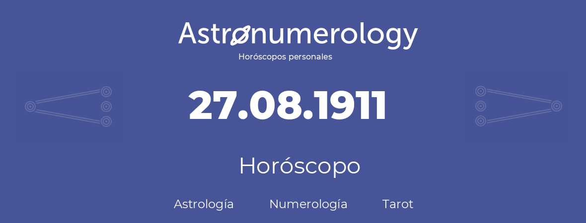Fecha de nacimiento 27.08.1911 (27 de Agosto de 1911). Horóscopo.