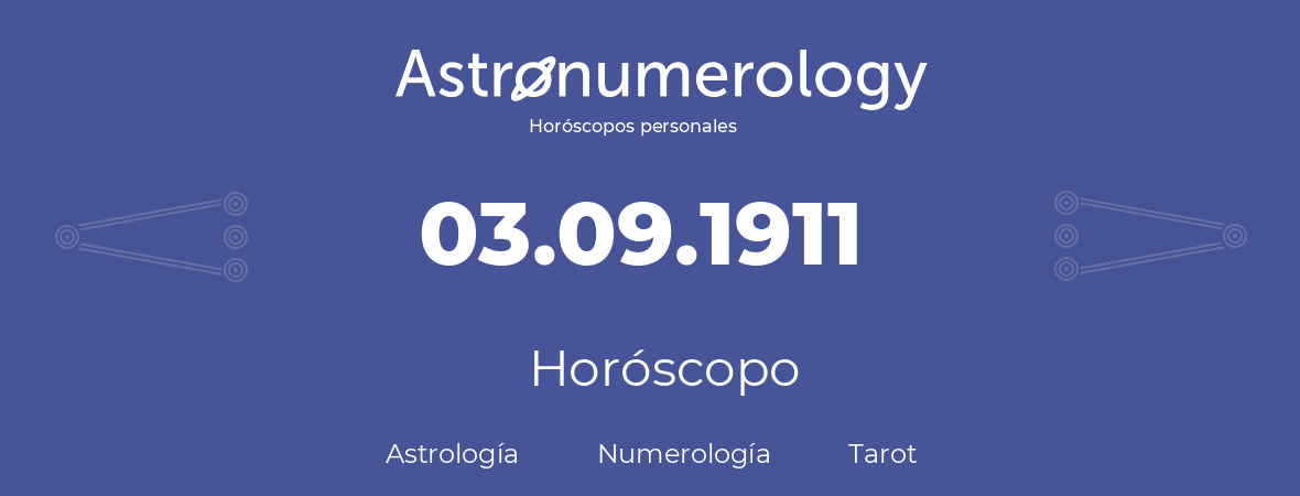Fecha de nacimiento 03.09.1911 (3 de Septiembre de 1911). Horóscopo.