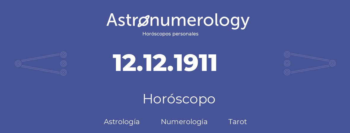 Fecha de nacimiento 12.12.1911 (12 de Diciembre de 1911). Horóscopo.