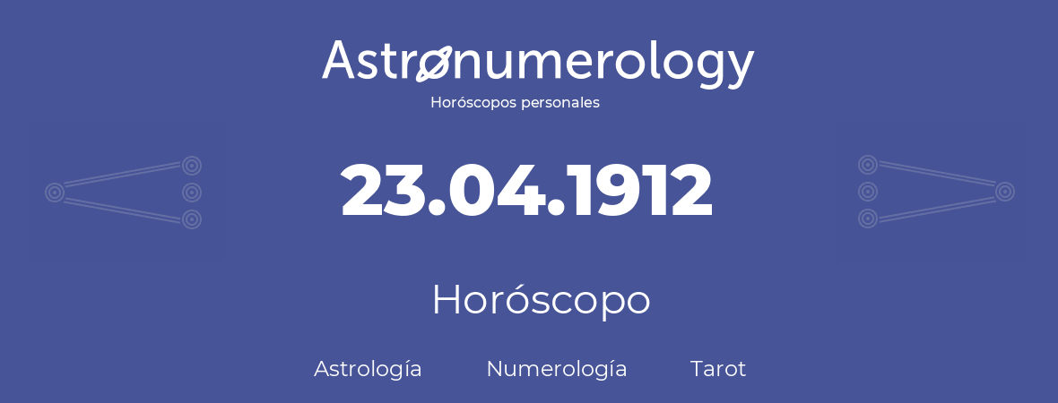 Fecha de nacimiento 23.04.1912 (23 de Abril de 1912). Horóscopo.