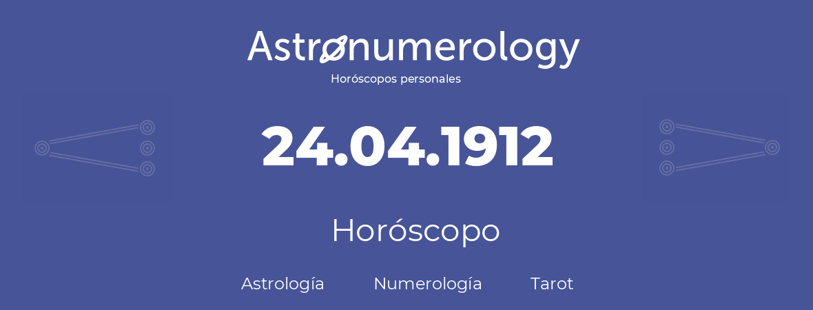 Fecha de nacimiento 24.04.1912 (24 de Abril de 1912). Horóscopo.