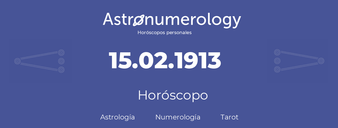 Fecha de nacimiento 15.02.1913 (15 de Febrero de 1913). Horóscopo.