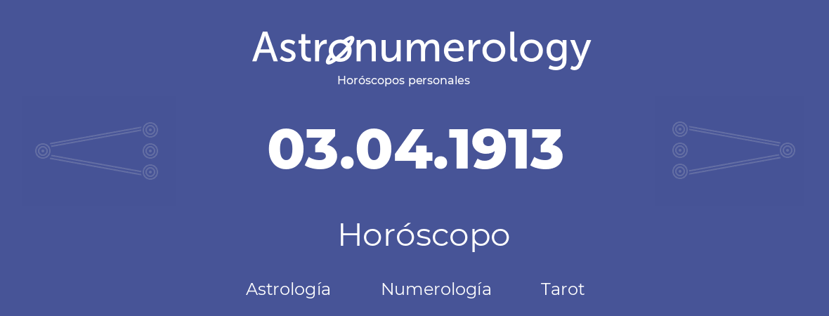 Fecha de nacimiento 03.04.1913 (3 de Abril de 1913). Horóscopo.