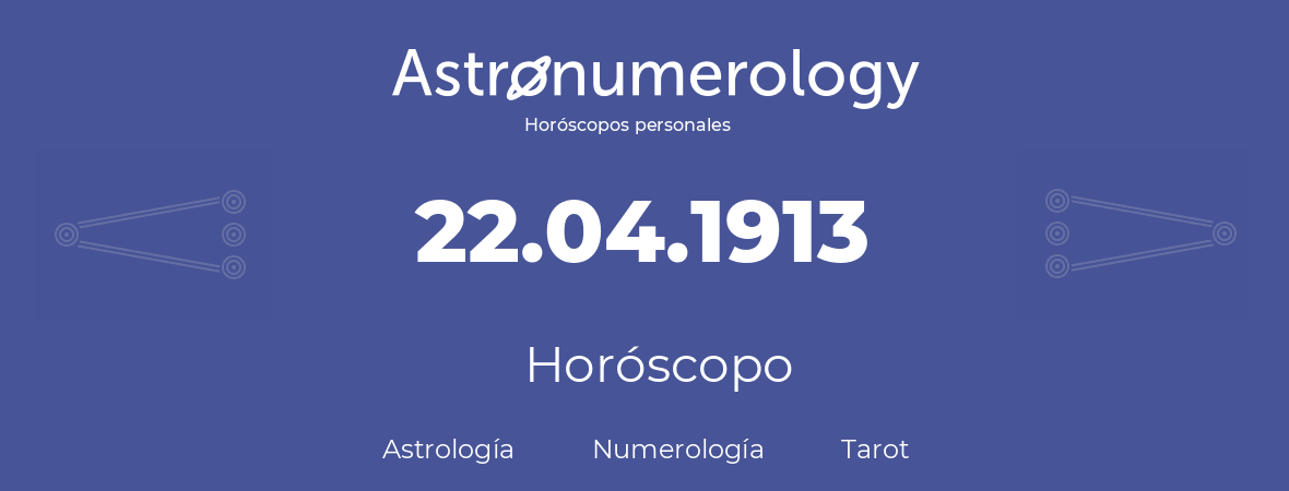 Fecha de nacimiento 22.04.1913 (22 de Abril de 1913). Horóscopo.