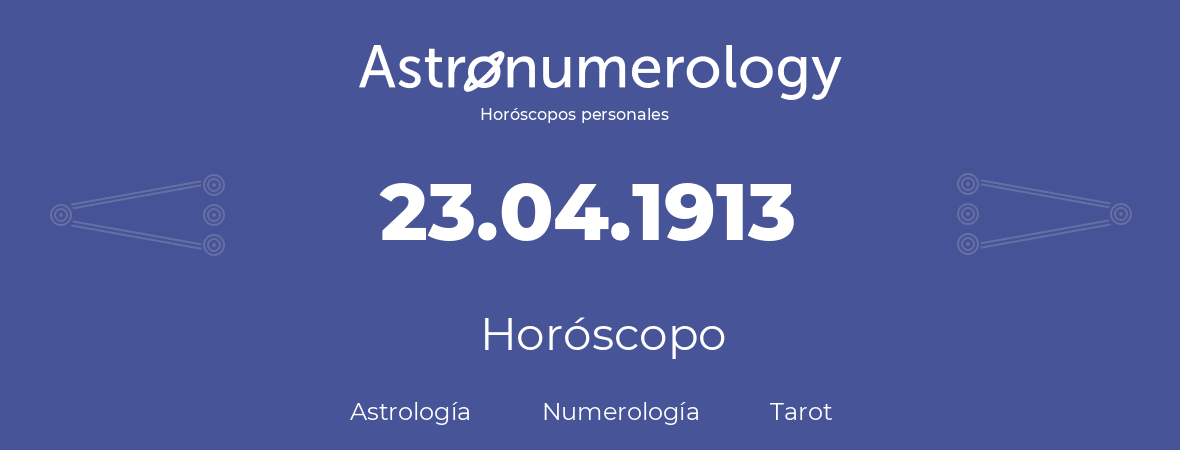Fecha de nacimiento 23.04.1913 (23 de Abril de 1913). Horóscopo.
