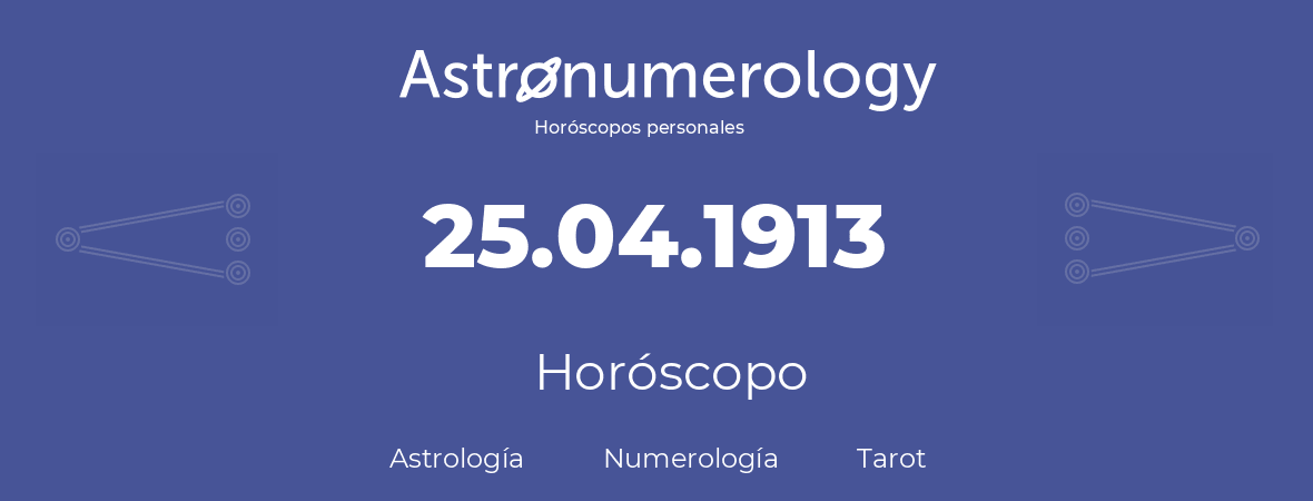 Fecha de nacimiento 25.04.1913 (25 de Abril de 1913). Horóscopo.