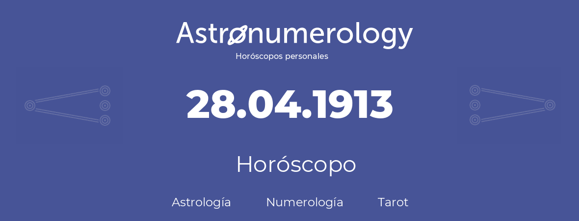Fecha de nacimiento 28.04.1913 (28 de Abril de 1913). Horóscopo.