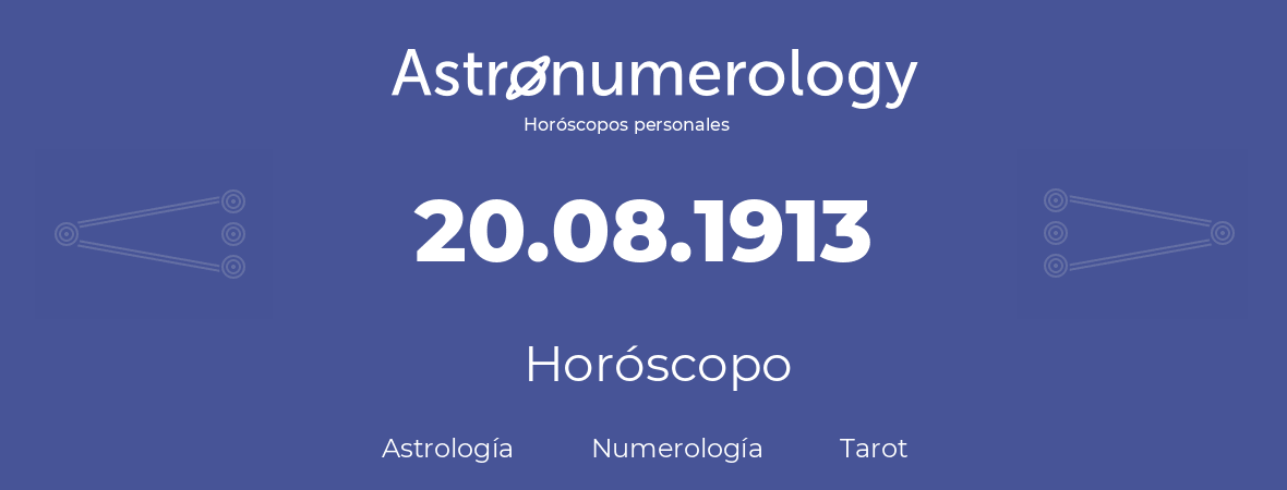 Fecha de nacimiento 20.08.1913 (20 de Agosto de 1913). Horóscopo.