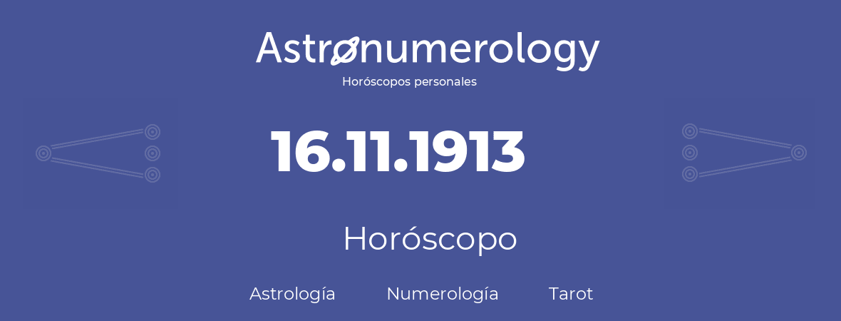 Fecha de nacimiento 16.11.1913 (16 de Noviembre de 1913). Horóscopo.