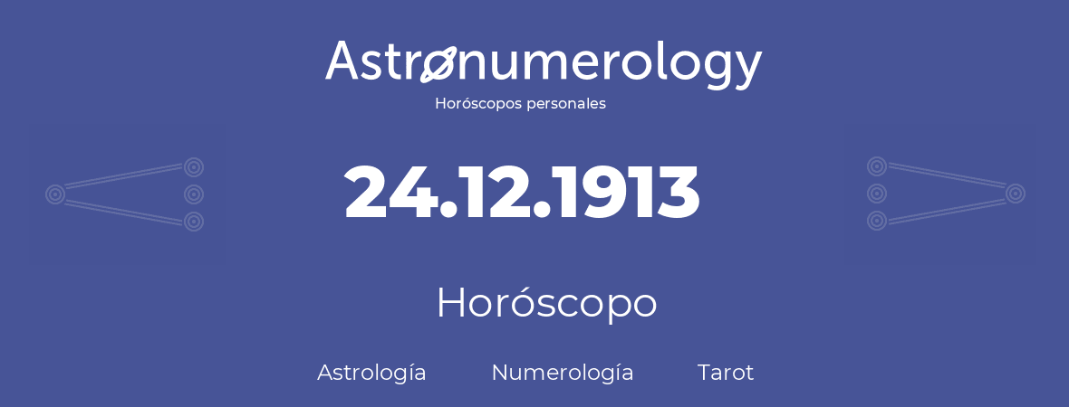Fecha de nacimiento 24.12.1913 (24 de Diciembre de 1913). Horóscopo.
