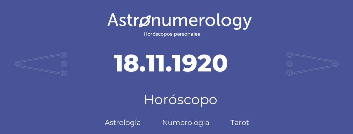 Fecha de nacimiento 18.11.1920 (18 de Noviembre de 1920). Horóscopo.