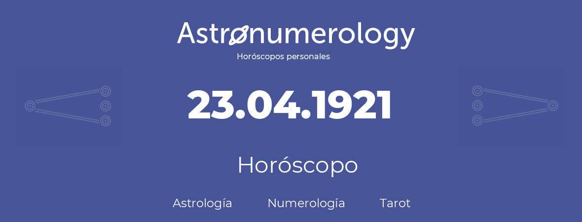 Fecha de nacimiento 23.04.1921 (23 de Abril de 1921). Horóscopo.