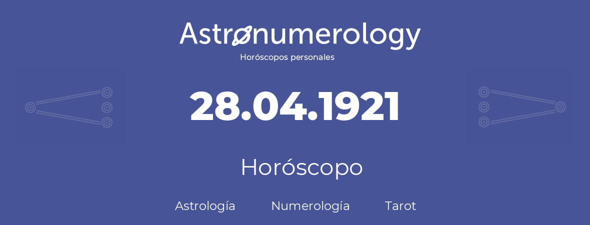 Fecha de nacimiento 28.04.1921 (28 de Abril de 1921). Horóscopo.