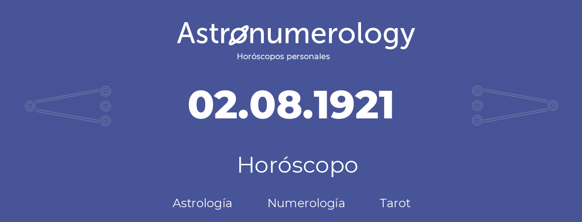 Fecha de nacimiento 02.08.1921 (2 de Agosto de 1921). Horóscopo.