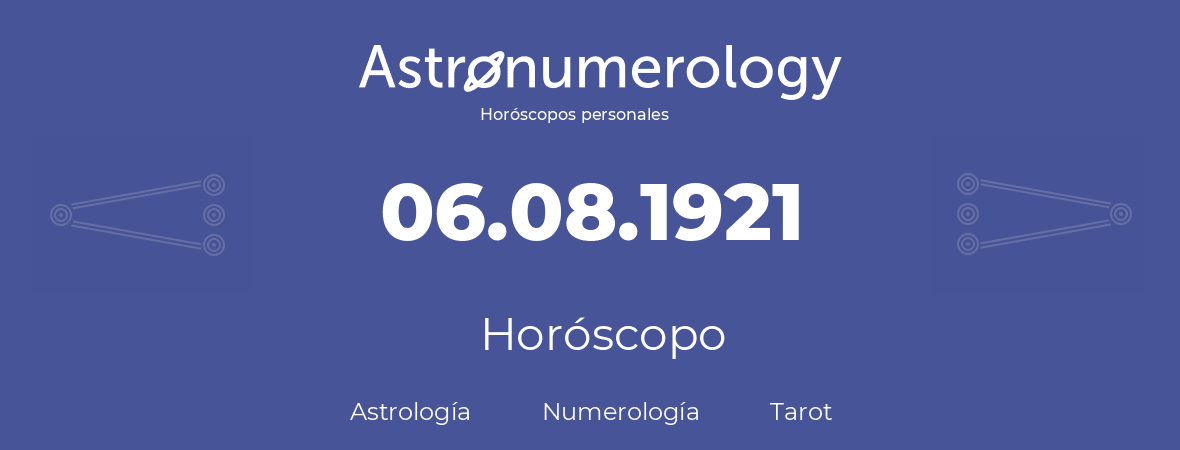 Fecha de nacimiento 06.08.1921 (6 de Agosto de 1921). Horóscopo.